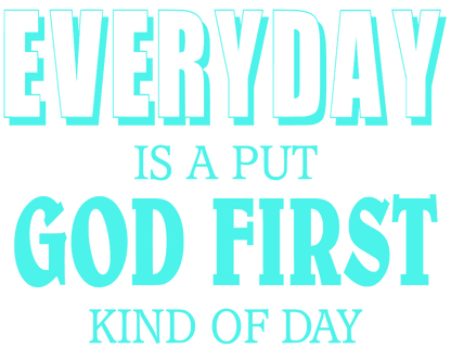 Everyday Is A Put GOD First Kind of Day