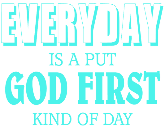 Everyday Is A Put GOD First Kind of Day