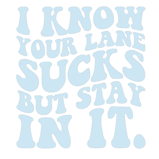 I Know Your Lane Sucks But Stay In It.