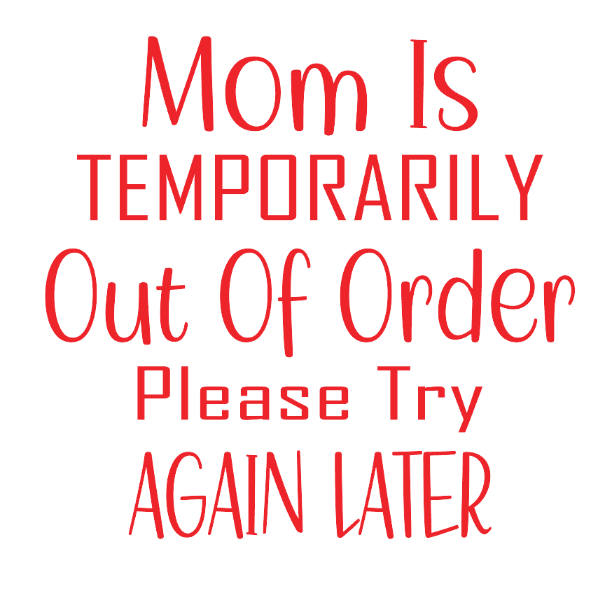 Mom Is Temporarily Out of Order