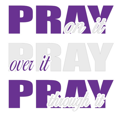 Pray On It, Pray Over It, Pray Through It